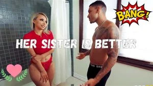 HER SISTER IS BETTER