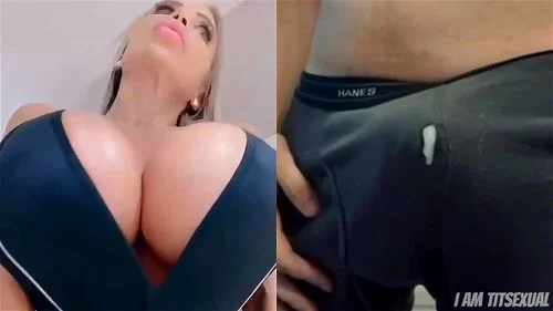 Huge Tits make me Cum